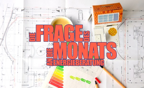 Frage des Monats: Was muss ich beim Hausbau energetisch beachten?